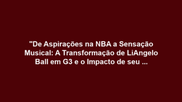 "De Aspirações na NBA a Sensação Musical: A Transformação de LiAngelo Ball em G3 e o Impacto de seu Primeiro Single 'Tweaker'"