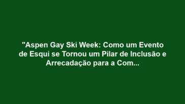 "Aspen Gay Ski Week: Como um Evento de Esqui se Tornou um Pilar de Inclusão e Arrecadação para a Comunidade LGBTQ+"