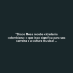 "Draco Rosa recebe cidadania colombiana: o que isso significa para sua carreira e a cultura musical da Colômbia?"