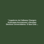 "Jogadores da Callaway Chargers Antecipam Assinaturas e Revelam Destinos Universitários: O Que Está em Jogo para o Futuro do Futebol Americano?"